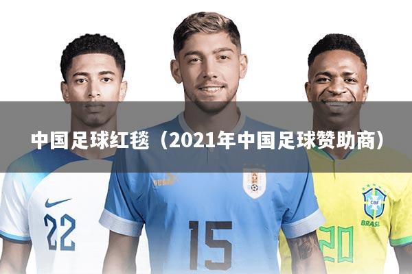 详细阅读:中国足球红毯(2021年中国足球赞助商) 中国足球红毯(2021年中国足球赞助商)