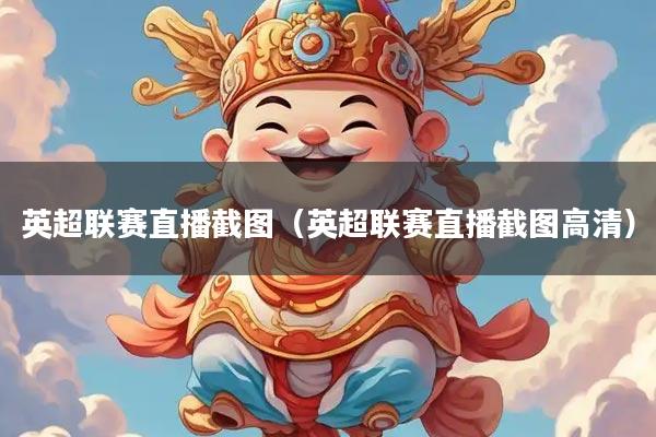 详细阅读:英超联赛直播截图(英超联赛直播截图高清) 英超联赛直播截图(英超联赛直播截图高清)