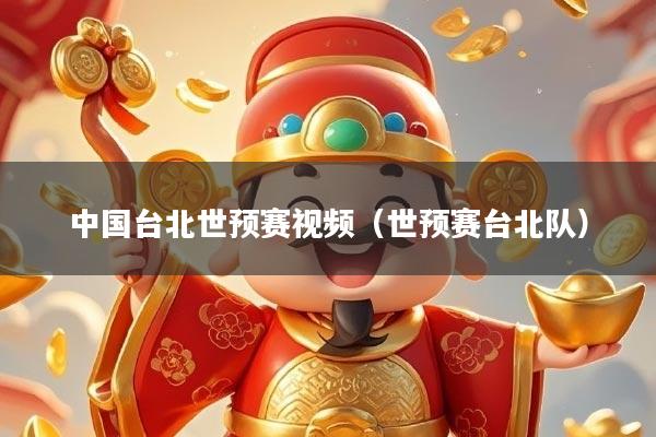 中国台北世预赛视频(世预赛台北队)