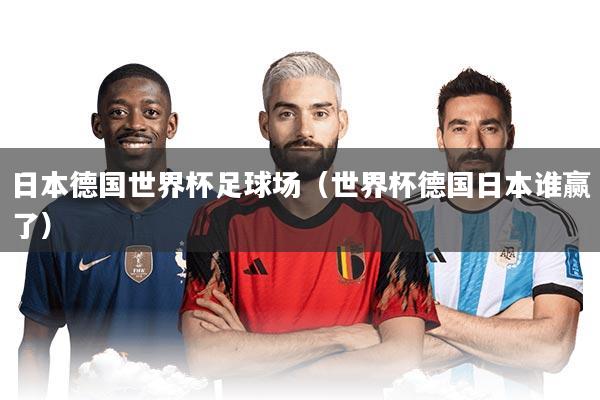 日本德国世界杯足球场(世界杯德国日本谁赢了)