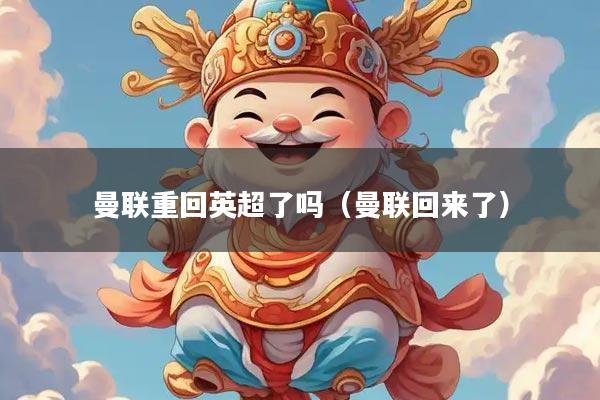 曼联重回英超了吗(曼联回来了)